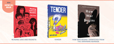 A selection of Fantagraphics' new releases for March 2023, including Reading Love and Rockets, Tender, and How War Begins: Dispatches from the Ukranian Invasion.
