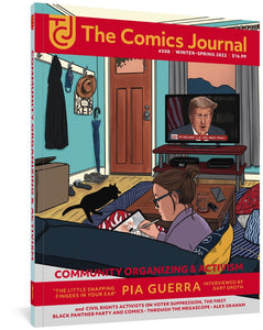 The Comics Journal #308 cover image, featuring a person sitting on their couch drawing. On their TV, Trump is speaking. Text reads, "The Comics Journal #308, Winter-Spring 2022. $16.99. Community organizing and activism. 'The Little Snapping Fingers in Your Ear.' Pia Guerra Interviewed by Gary Groth. And Civil rights activists on voter suppression, the first Black Panther Party and comics - through the megascope - Alex Graham.