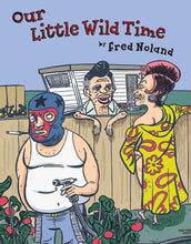 Load image into Gallery viewer, The cover to Our Little Wild Time, featuring an illustration of three people standing outside a mobile home. A fence separates one man, who has an Elvis-like hairdo and thick pink lips, from a woman, who has a fancy pink hairdo and a bright dress hanging off of one shoulder and slit high up her thigh. In the foreground, a man in a luchador mask, holding a cigarette holder in his teeth, looks annoyed in their direction as he waters tomatoes. 
