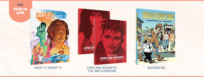 A selection of Fantagraphics new releases for April 2024, including Light it, Shoot It, Love and Rockets: The Sketchbooks, and Blessed Be.
