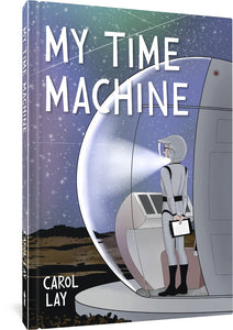 The cover to My Time Machine by Carol Lay, featuring the title and cartoonist's name over an illustration of the time traveler, in a futuristic suit with a helmet, looking out of their spherical machine toward an empty plain with a starry sky.
