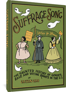 The cover to Suffrage Song: The Haunted History of Gender, Race and Voting Rights in the U.S., featuring an illustration of three suffragettes, one Black and two white, holding signs and pamphlets. One sign says "Voting rights now!" and another says, "Votes for women!" Surrounding the suffragettes are small white ghosts.