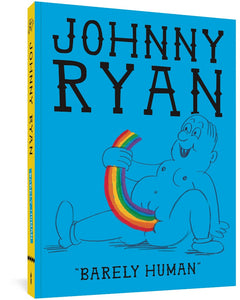 The Barely Human cover image, which features a blue background and text reading Johnny Ryan, "Barely Human." In the lower half is a chubby, balding, and naked man wearing shoes. He is smiling with two visible gapped teeth. From his groin area, he is pulling out a brightly colored rainbow curved toward his face.