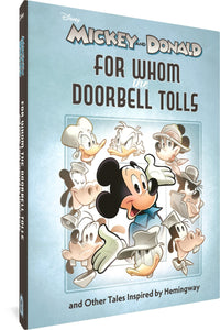 The cover to Walt Disney's Mickey and Donald: "For Whom the Doorbell Tolls" and Other Tales Inspired by Hemingway, featuring the title in a variety of fonts spread over the top third and bottom of the cover. Starting in the lower 2/3 is an illustration of Mickey gesturing with his palms out, surrounded by Disney characters like Uncle Scrooge, Minnie, Pete, and Donald in outfits reminiscent of Hemingway's stories, such as an upturned jacket collar and bowler hat or a little sailor hat.
