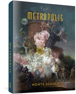 The cover to Metropolis: A Novel, by Monte Shulz. The cover has the title and author's name in yellow over a painted background consisting of flowers and grapes surrounding what appears to be a tall vase. Two small men in tight pants appear ready to box one another, while a third, naked except for a leaf, looks at them.