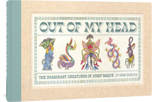 The cover to Out of My Head: The Imaginary Creatures of Josep Baqué by Brian Chidester, featuring five illustrations of fanciful creatures with strange eyes, wings, and appendages in a variety of colors.
